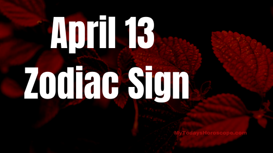 April 13 Aries Zodiac Sign Horoscope