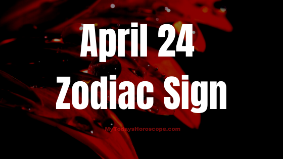 April 24 Zodiac Sign Personality, Compatibility, Love, Career, Money And Health