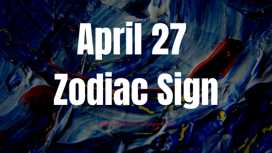 April 27 Taurus Zodiac Sign Horoscope