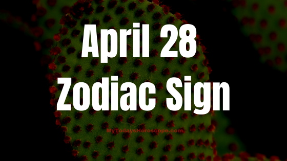 April 28 Taurus Zodiac Sign Horoscope