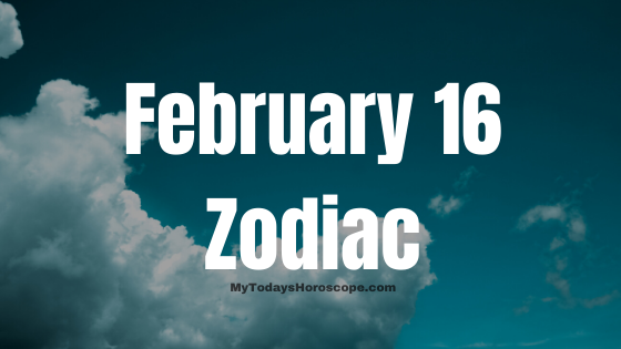 February 16 Aquarius Zodiac Sign Horoscope