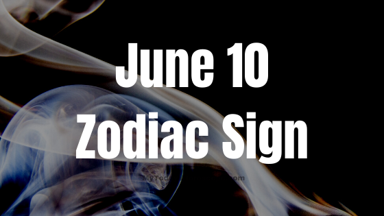 JUNE 10 ZODIAC SIGN PERSONALITY, COMPATIBILITY, LOVE, CAREER, MONEY AND HEALTH
