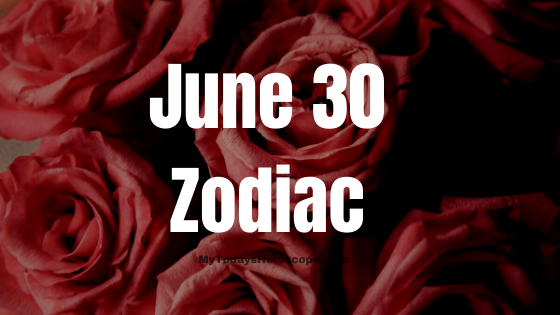 June 30 Zodiac Sign Personality, Compatibility and Soulmate Predictions