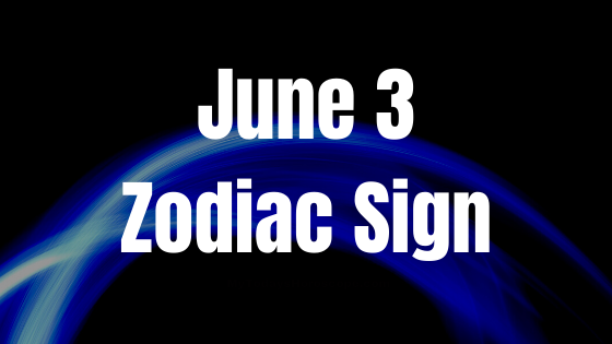 June 3 Zodiac Sign Personality, Compatibility and Soulmate Predictions