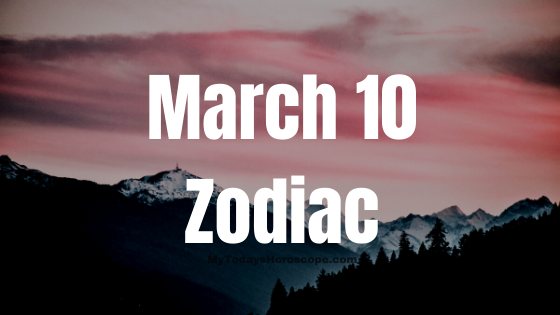 March 10 Pisces Zodiac Sign Horoscope