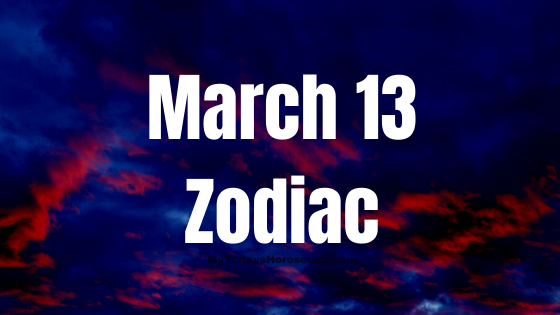 March 13 Pisces Zodiac Sign Horoscope