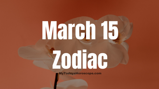 March 15 Zodiac Sign Personality, Compatibility, Love, Career, Money And Health