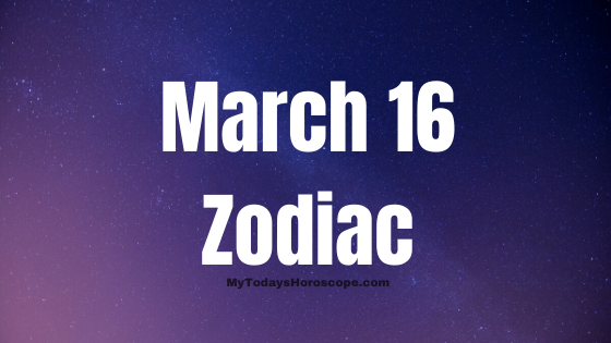 March 16 Pisces Zodiac Sign Horoscope