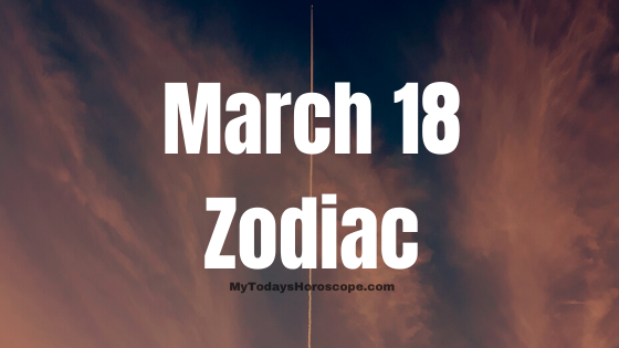 March 18 Pisces Zodiac Sign Horoscope