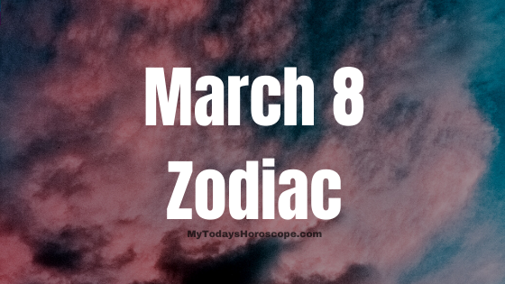 March 8 Pisces Zodiac Sign Horoscope