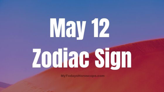 May 12 Taurus Zodiac Sign Horoscope