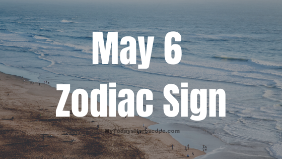 May 6 Taurus Zodiac Sign Horoscope
