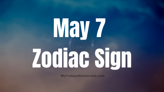 May 7 Taurus Zodiac Sign Horoscope