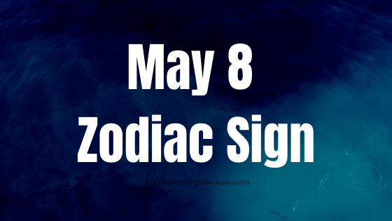 May 8 Taurus Zodiac Sign Horoscope
