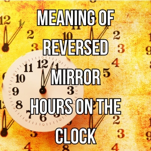 MEANING OF REVERSED MIRROR HOURS ON THE CLOCK