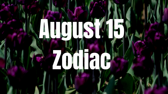 August 15 Zodiac Sign Birthday Chart, Compatibility, Man and Woman Personality
