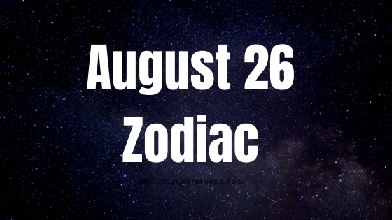 August 26 Zodiac Sign Personality, Compatibility, Love, Career, Money And Health
