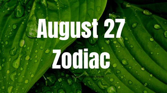 August 27 Zodiac Sign Personality, Compatibility, Love, Career, Money And Health