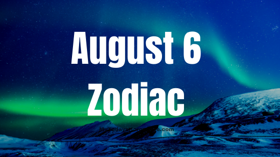 August 6 Leo Zodiac Sign Birthday Horoscope