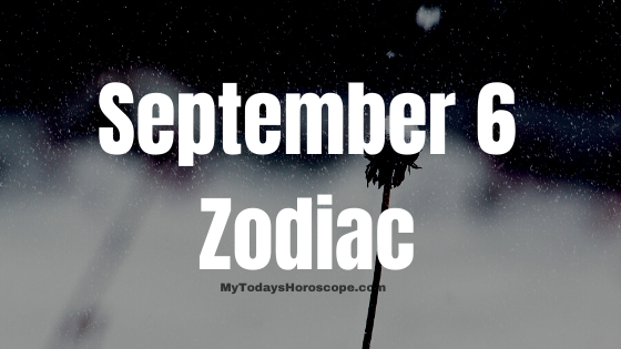 September 6 Zodiac Sign Personality, Compatibility, Love, Career, Money And Health