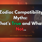 Zodiac Compatibility Myths: What’s True and What’s Not