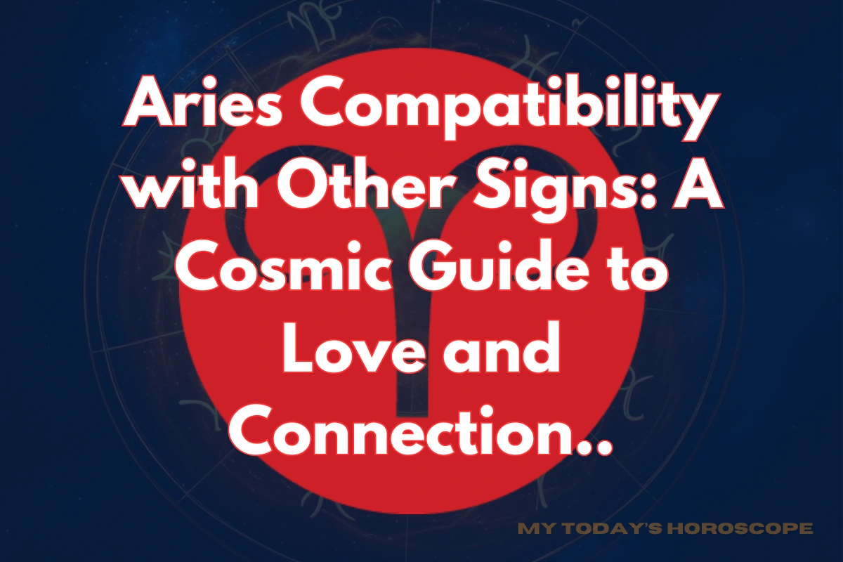 Aries Compatibility with Other Signs: A Cosmic Guide to Love and Connection