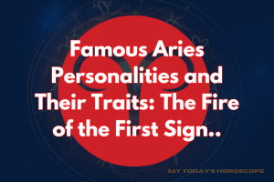 Famous Aries Personalities and Their Traits: The Fire of the First Sign