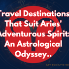 Travel Destinations That Suit Aries' Adventurous Spirit: An Astrological Odyssey