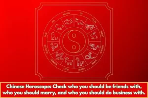 Chinese Horoscope: Check who you should be friends with, who you should marry, and who you should do business with.