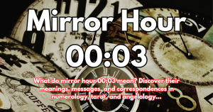 Mirror Hour 00:03: Meaning, Interpretation, Numerology, Angel, and Tarot