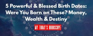 5 Powerful & Blessed Birth Dates: Were You Born on These? Money, Wealth & Destiny