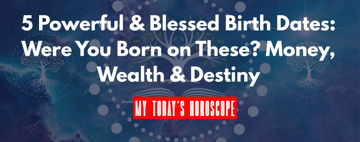 5 Powerful & Blessed Birth Dates: Were You Born on These? Money, Wealth & Destiny