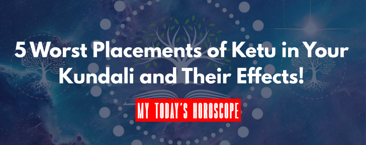 5 Worst Placements of Ketu in Your Kundali and Their Effects