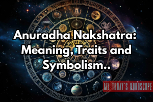 Anuradha Nakshatra 2025: Meaning, Traits, Remedies and Symbolism