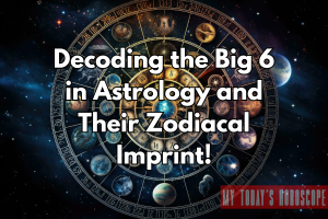Decoding the Big 6 in Astrology and Their Zodiacal Imprint