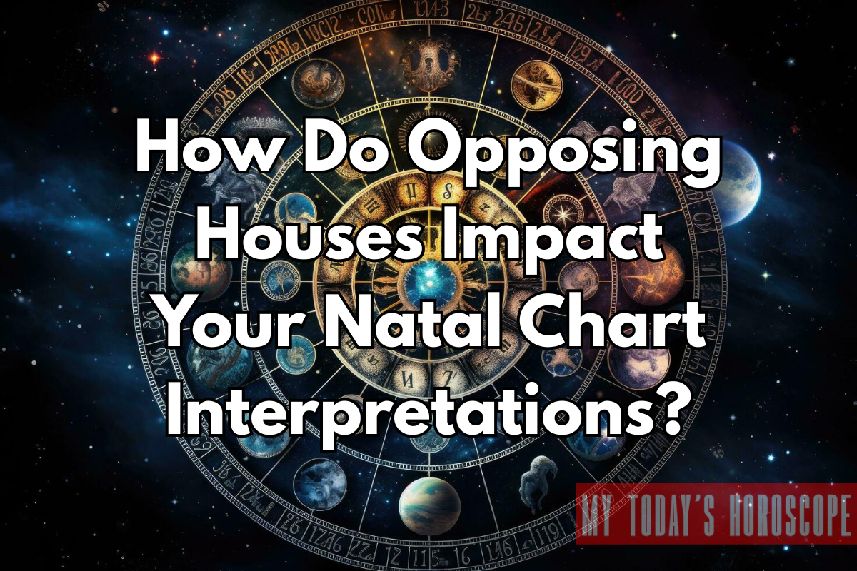 How Do Opposing Houses Impact Your Natal Chart Interpretations?
