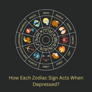 How Each Zodiac Sign Acts When Depressed?