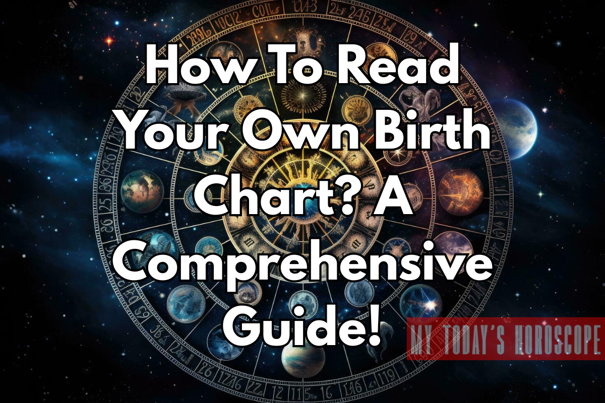 How To Read Your Own Birth Chart? A Comprehensive Guide