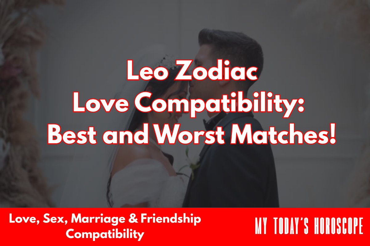 Leo Zodiac Love Compatibility: Best and Worst Matches