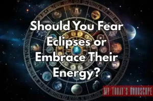 Should You Fear Eclipses or Embrace Their Energy?