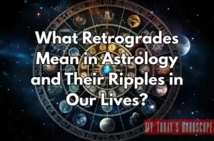 What Retrogrades Mean in Astrology and Their Ripples in Our Lives?