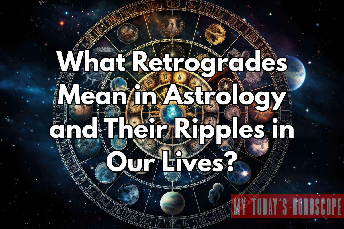 What Retrogrades Mean in Astrology and Their Ripples in Our Lives?