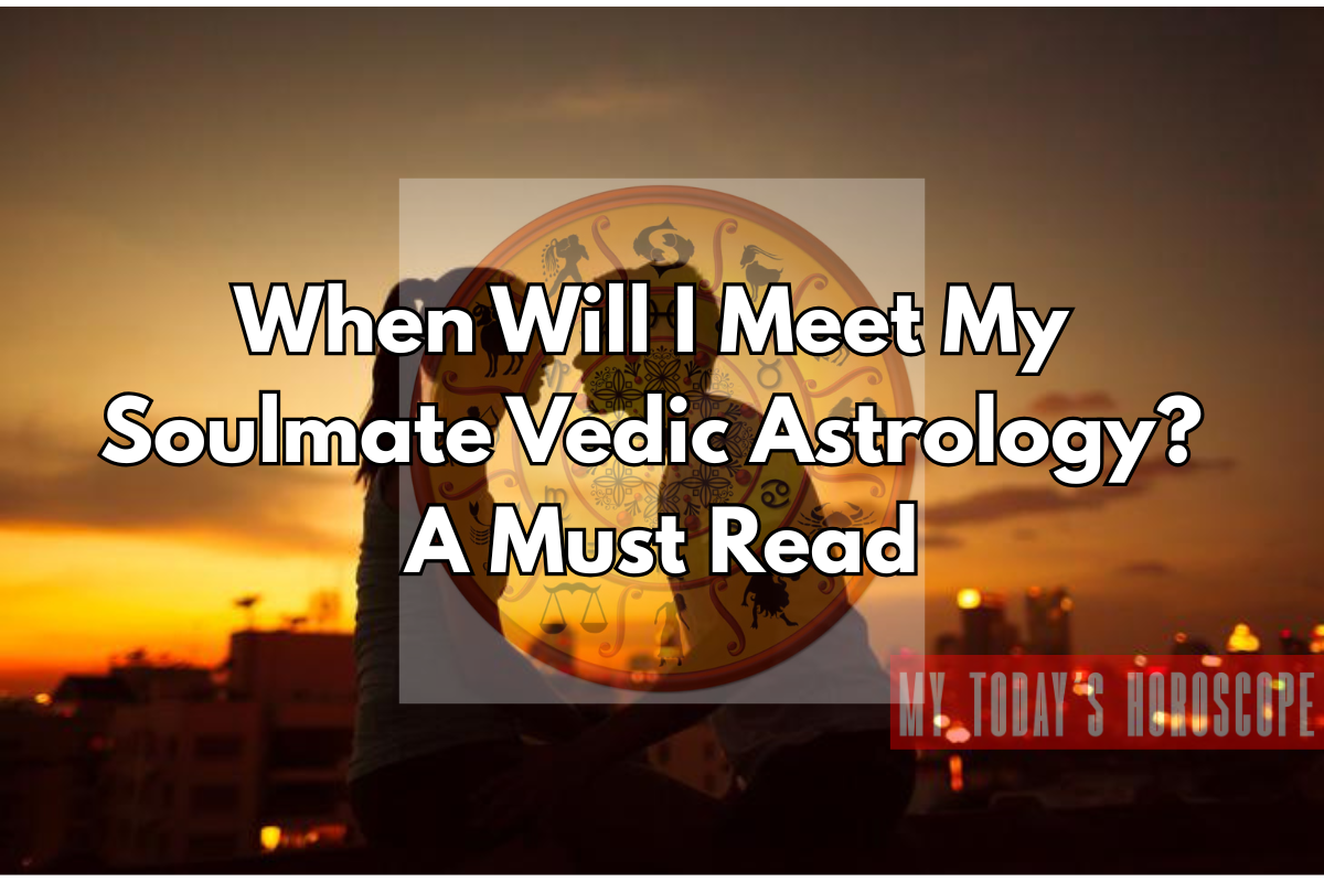 When Will I Meet My Soulmate Vedic Astrology? - A Must Read