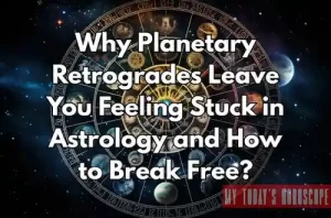Why Planetary Retrogrades Leave You Feeling Stuck in Astrology and How to Break Free?