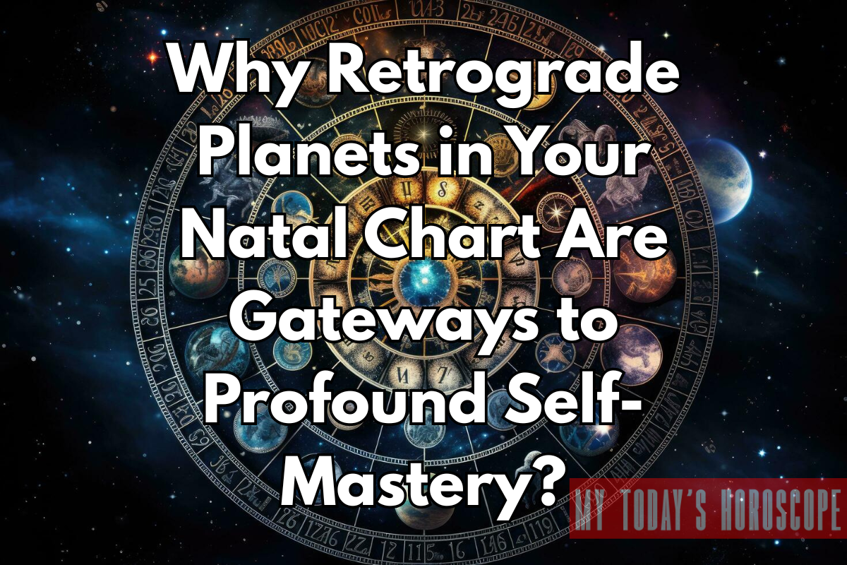 Why Retrograde Planets in Your Natal Chart Are Gateways to Profound Self-Mastery