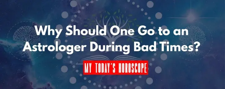 Why Should One Go to an Astrologer During Bad Times?