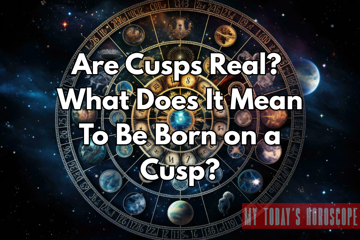 Are Cusps Real? What Does It Mean To Be Born on a Cusp?