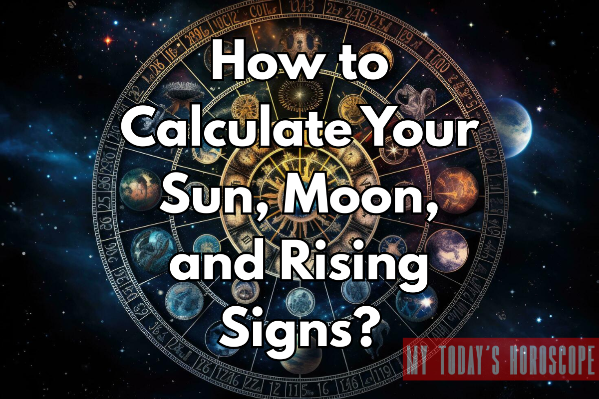 How to Calculate Your Sun, Moon, and Rising Signs: A Complete Guide for Accurate and Insightful Astrology